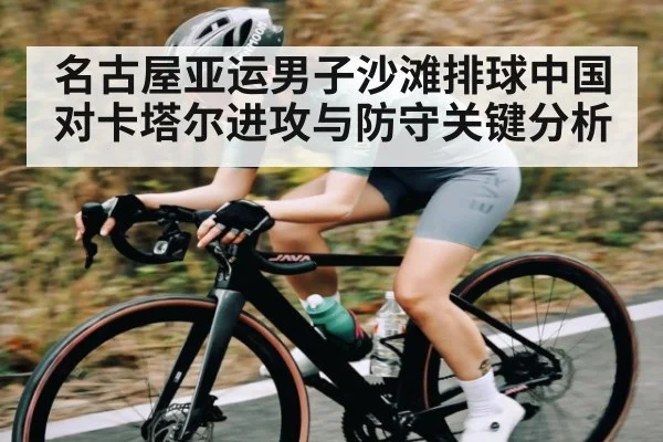 名古屋亚运男子沙滩排球中国对卡塔尔进攻与防守关键分析