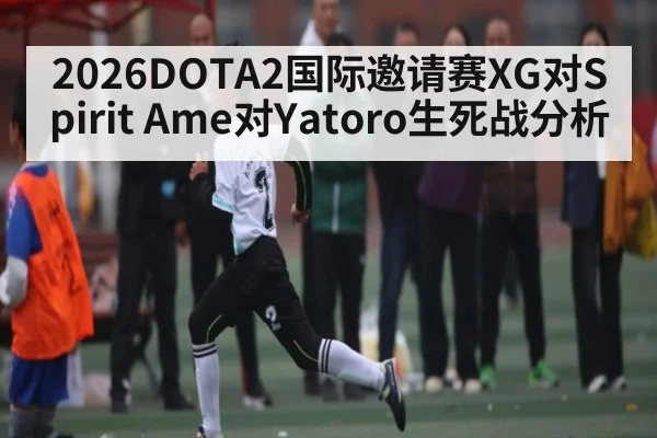 2026DOTA2国际邀请赛XG对Spirit Ame对Yatoro生死战分析